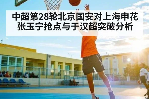 中超第28轮北京国安对上海申花张玉宁抢点与于汉超突破分析